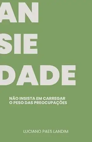 ANSIEDADE: NÃO INSISTA EM CARREGAR O PESO DAS PREOCUPAÇÕES – LUCIANO PAES LANDIM
