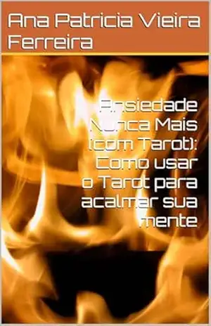 Ansiedade Nunca Mais (com Tarot): Como usar o Tarot para acalmar sua mente - Ana Patricia Vieira Ferreira