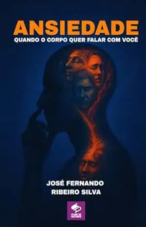 Ansiedade: Quando O Corpo Quer Falar Com Você – José Fernando Ribeiro Silva