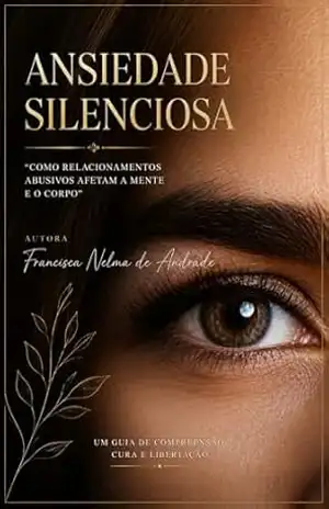 Ansiedade Silenciosa: “Como Relacionamentos Abusivos Afetam a Mente e o Corpo” – Francisca  Andrade