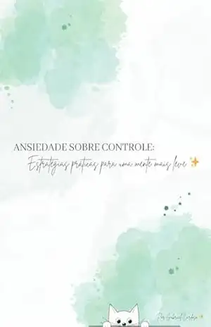 Ansiedade Sob Controle: Estratégias Práticas para uma Mente Mais Leve – Gabrieel Cardoso