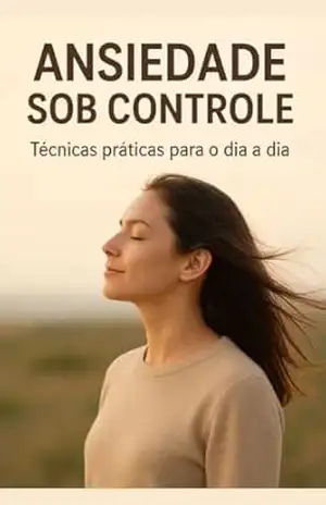 ANSIEDADE SOB CONTROLE: Técnicas práticas para o dia a dia - High Education
