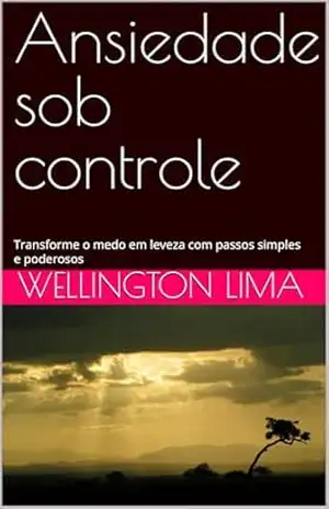 Ansiedade sob controle: Transforme o medo em leveza com passos simples e poderosos (Deus no controle! Livro 1) – Wellington  Lima
