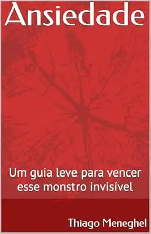 Ansiedade: Um guia leve para vencer esse monstro invisível – THIAGO MENEGHEL