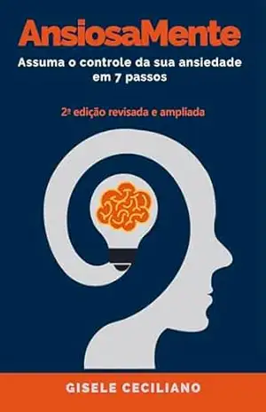 AnsiosaMente: Assuma o controle da sua ansiedade em 7 passos – Segunda Edição - Gisele  Ceciliano
