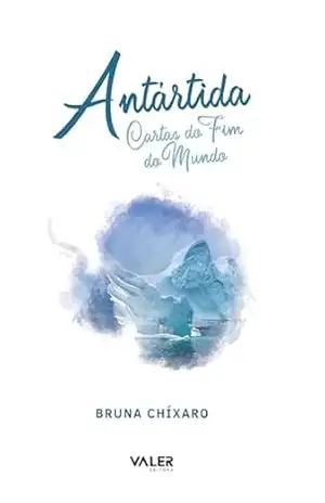 Antártida: Cartas do fim do mundo – Bruna Chíxaro