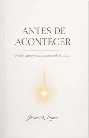 Antes de Acontecer: O poder da promessa vivida antes da confirmação – Jessica Rodrigues