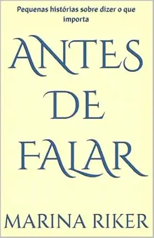 Antes de falar: Pequenas histórias sobre dizer o que importa - Marina  Riker