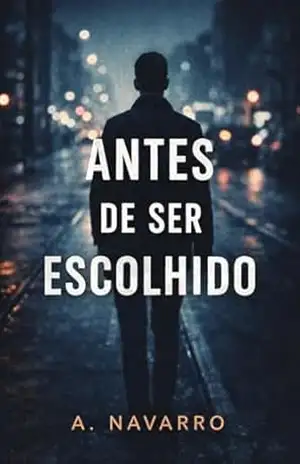 Antes de Ser Escolhido: Um romance sobre o tempo errado e as escolhas silenciosas - A. Navarro Navarro