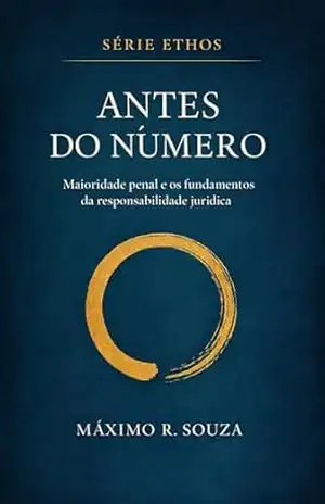 Antes do Número: Maioridade penal e os fundamentos da responsabilidade jurídica (Ethos) – Máximo R Souza