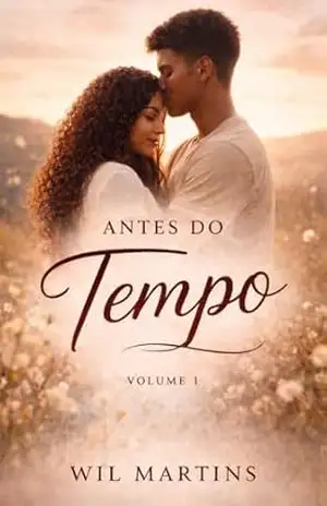 ANTES DO TEMPO: UM AMOR INTENSO, PROIBIDO E ETERNO – WIL MARTINS
