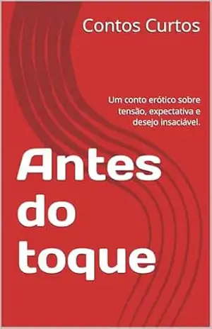 Antes do toque: Um conto erótico sobre tensão, expectativa e desejo insaciável. – Contos  Curtos