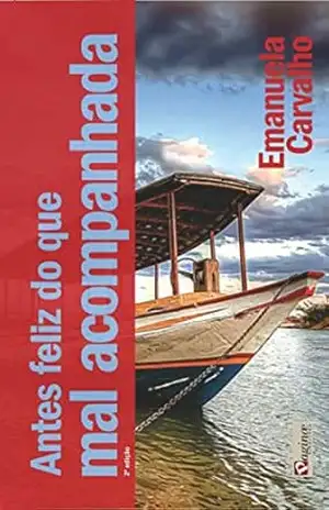 Antes feliz do que mal acompanhada - Emanuela Carvalho