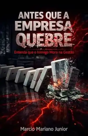 Antes que a empresa quebre: Entenda que o inimigo mora na gestão - Marcio Mariano Junior