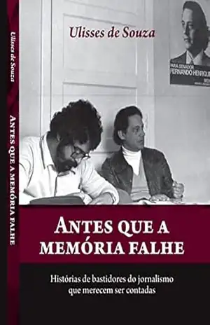 Antes que a memória falhe – Ulisses de  Souza
