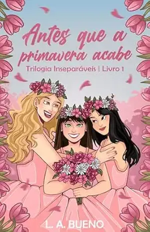Antes que a Primavera Acabe (Trilogia Inseparáveis Livro 1) - L.A. Bueno