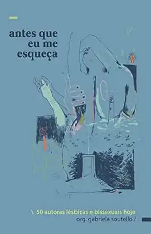 Antes que eu me esqueça: 50 autoras lésbicas e bissexuais hoje - Gabriela Soutello