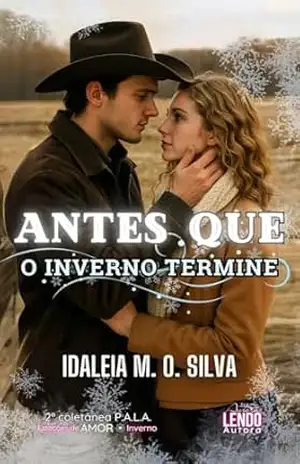 Antes que o inverno termine: 2ª COLETÂNEA DE NOVELETAS P.A.L.A.: ESTAÇÕES DE AMOR (INVERNO) – Idaleia  M. O. Silva