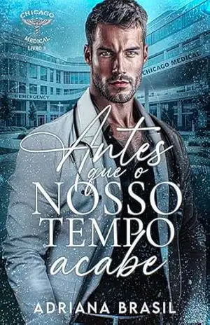 Antes Que o Nosso Tempo Acabe (Chicago Medical Livro 3) – Adriana  Brasil