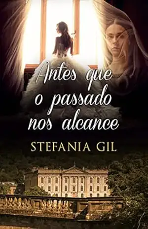Antes que o passado nos alcance: Romance contemporâneo misturado com romance histórico (A casa espanhola Livro 2) – Stefania Gil