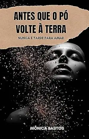 Antes que o pó volte à terra: Nunca é tarde para amar - Mônica Bastos