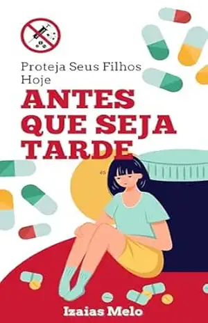Antes que Seja Tarde: Um Guia para Pais na Prevenção de Uso de Drogas na Adolescência com Sinais Precoces, Diálogo aberto e Apoio Familiar – Izaias Melo