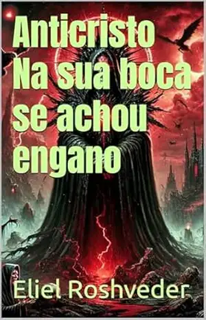 Anticristo Na sua boca se achou engano (INSTRUÇÃO PARA O APOCALIPSE QUE SE APROXIMA Livro 121) – Eliel Roshveder