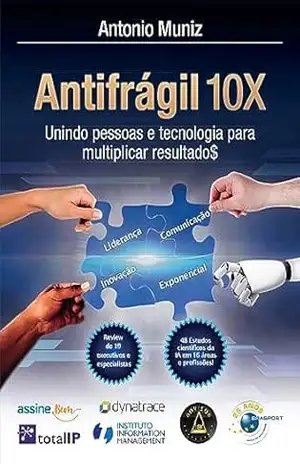 Antifrágil 10X: Unindo pessoas e tecnologia para multiplicar resultado$ – Antonio Muniz