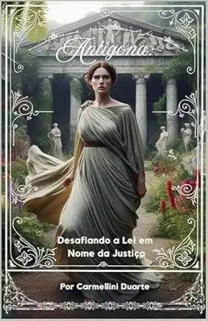 Antígona: Desafiando a Lei em Nome da Justiça (Mitologias do Mundo: As Histórias que Moldaram a Humanidade) – Carmellini Duarte