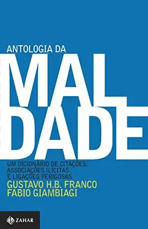 Antologia da maldade: Um dicionário de citações, associações ilícitas e ligações perigosas – Gustavo H. B. Franco
