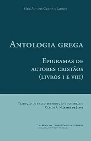 Antologia grega. Epigramas de autores cristãos: (livros I e VIII) (Autores Gregos e Latinos Livro 51) – Carlos de Jesus