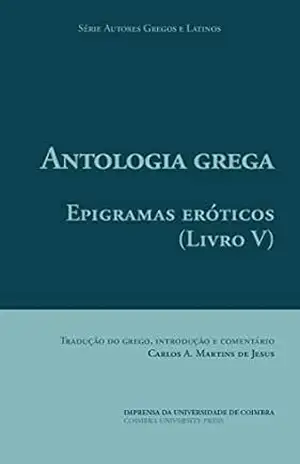 Antologia Grega. Epigramas Eróticos: Livro V (Autores Gregos e Latinos 52) – Carlos de Jesus