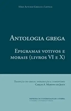 Antologia grega. Epigramas votivos e morais: (livros VI e X) (Autores Gregos e Latinos Livro 53) – Carlos de Jesus