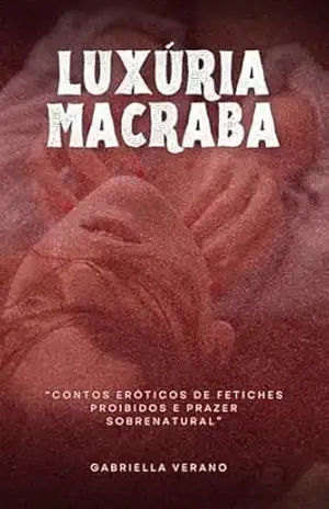 Antologia: “Luxúria Macabra –: Contos Eróticos de Fetiches Proibidos e Prazer Sobrenatural” – Gabriella Verano