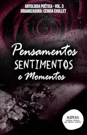 Antologia PENSAMENTOS, SENTIMENTOS E MOMENTOS: Volume 3 – Cenira Chollet