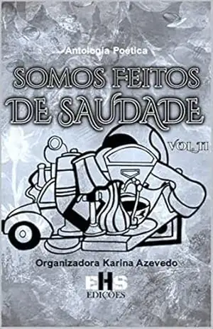 ANTOLOGIA POÉTICA SOMOS FEITOS DE SAUDADE: VOL. II – VÁRIOS  AUTORES