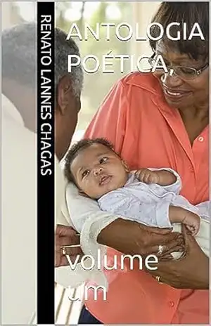 ANTOLOGIA POÉTICA,: volume um – RENATO  LANNES CHAGAS