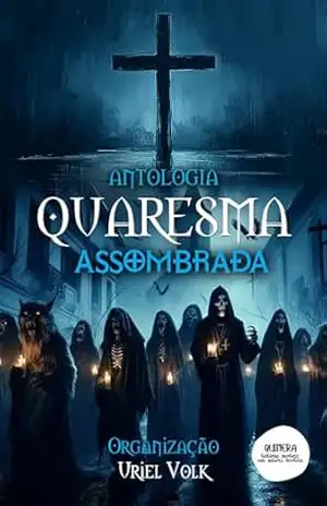 Antologia Quaresma Assombrada – Uriel  Volk