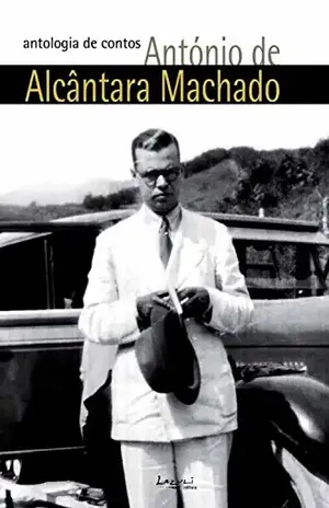 António de Alcântara Machado: antologia de contos: Obra (quase) completa - António de Alcântara Machado
