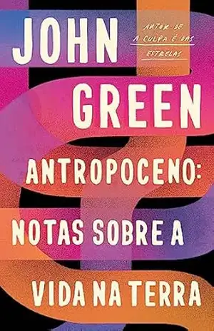 Antropoceno: Notas Sobre a Vida na Terra – John Green