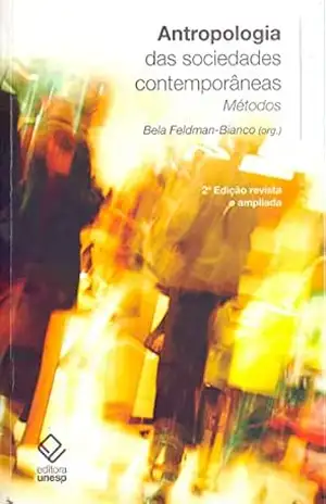 Antropologia das sociedades contemporâneas – 2ª edição: Métodos – Bela Feldman-Bianco
