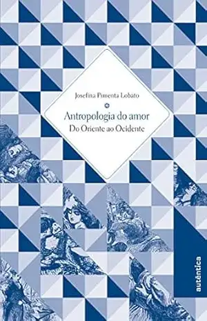 Antropologia do amor – Do Oriente ao Ocidente – Josefina Pimenta Lobato