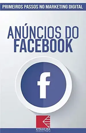 Anúncios do Facebook: Turbine E Transforme Seu Negócio Com Técnicas De Marketing Digital (Primeiros Passos no Marketing Digital Livro 1) – MEI Na Internet