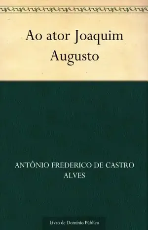 Ao ator Joaquim Augusto – Antônio Frederico de Castro Alves