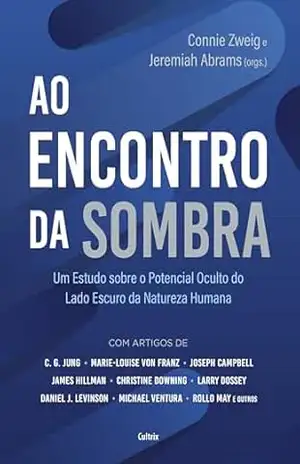 Ao encontro da sombra: Um estudo sobre o potencial oculto do lado escuro da natureza humana - Abrams Jeremiah