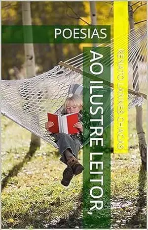AO ILUSTRE LEITOR,: poesias – RENATO  LANNES CHAGAS