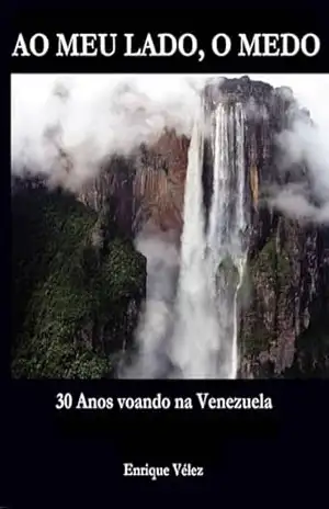 Ao meu lado, o medo: 30 anos voando na Venezuela – ENRIQUE VÉLEZ