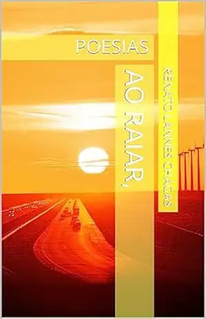 AO RAIAR,: POESIAS – RENATO  LANNES CHAGAS