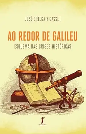 Ao redor de Galileu: esquema das crises históricas – José Ortega Y Gasset
