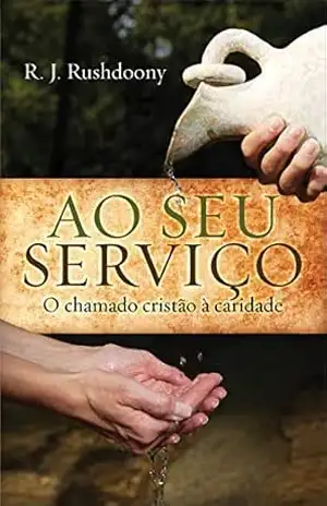 Ao seu serviço: O chamado cristão à caridade – R. J. Rushdoony